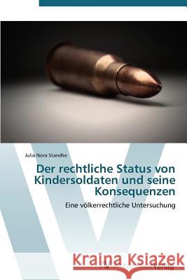 Der Rechtliche Status Von Kindersoldaten Und Seine Konsequenzen Standke Julia Nora 9783639383294