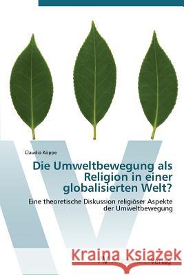 Die Umweltbewegung als Religion in einer globalisierten Welt? Köppe, Claudia 9783639383690