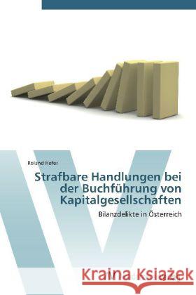 Strafbare Handlungen bei der Buchführung von Kapitalgesellschaften : Bilanzdelikte in Österreich Hofer, Roland 9783639384314