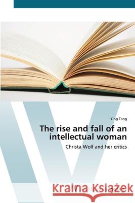 The rise and fall of an intellectual woman Tang, Ying 9783639384567
