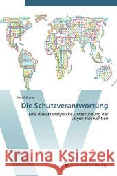 Die Schutzverantwortung : Eine diskursanalytische Untersuchung der Libyen-Intervention Kulms, Daniel 9783639384673