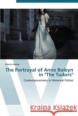 The Portrayal of Anne Boleyn in The Tudors Mende Helenie 9783639385113