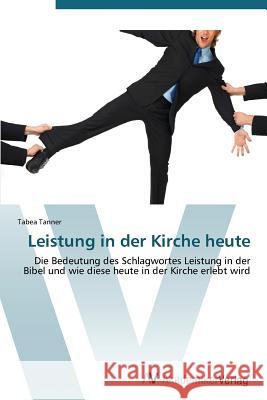 Leistung in Der Kirche Heute Tanner Tabea 9783639386080