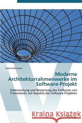 Moderne Architekturrahmenwerke im Software-Projekt Hartmann Simon 9783639386103