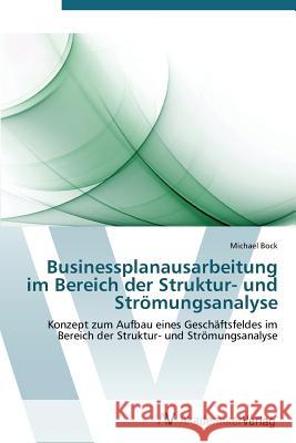 Businessplanausarbeitung im Bereich der Struktur- und Strömungsanalyse Bock Michael 9783639386578