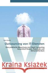 Outsourcing von IT-Diensten : Eine praktische Bewertung von Cloud Computing hinsichtlich Risiken, Potentiale und Wirtschaftlichkeit Pausch, Franz 9783639386776