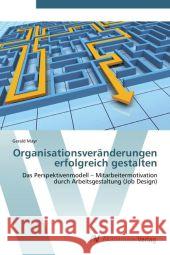 Organisationsveränderungen erfolgreich gestalten : Das Perspektivenmodell   Mitarbeitermotivation durch Arbeitsgestaltung (Job Design) Mayr, Gerald 9783639386790 AV Akademikerverlag