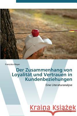Der Zusammenhang von Loyalität und Vertrauen in Kundenbeziehungen Mayer Franziska 9783639387377