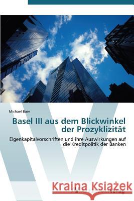 Basel III Aus Dem Blickwinkel Der Prozyklizitat Baer Michael 9783639387704 AV Akademikerverlag