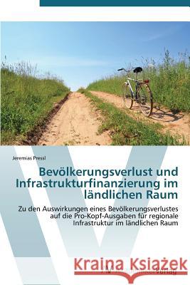 Bevölkerungsverlust und Infrastrukturfinanzierung im ländlichen Raum Pressl Jeremias 9783639387858