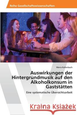 Auswirkungen der Hintergrundmusik auf den Alkoholkonsum in Gaststätten Kallenbach, Maria 9783639388763 AV Akademikerverlag