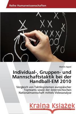 Individual-, Gruppen- Und Mannschaftstaktik Bei Der Handball-Em 2010 Appel Martin   9783639389487 AV Akademikerverlag