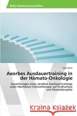 Aeorbes Ausdauertraining in der Hämato-Onkologie Sailer, Ingo 9783639389791