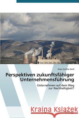 Perspektiven Zukunftsfahiger Unternehmensfuhrung Grothe-Senf Anja 9783639390490 AV Akademikerverlag