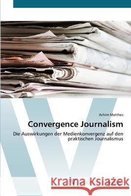 Convergence Journalism Matthes Achim 9783639391121 AV Akademikerverlag