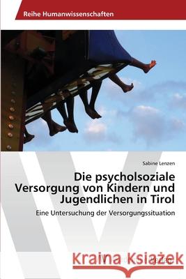 Die psycholsoziale Versorgung von Kindern und Jugendlichen in Tirol Lenzen, Sabine 9783639391329