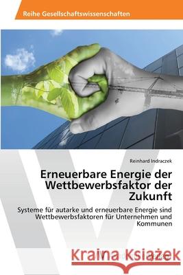 Erneuerbare Energie der Wettbewerbsfaktor der Zukunft Indraczek, Reinhard 9783639391367 AV Akademikerverlag