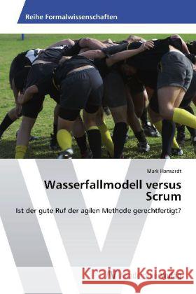 Wasserfallmodell versus Scrum : Ist der gute Ruf der agilen Methode gerechtfertigt? Harwardt, Mark 9783639392579