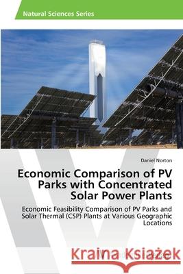 Economic Comparison of PV Parks with Concentrated Solar Power Plants Norton, Daniel 9783639393583 AV Akademikerverlag