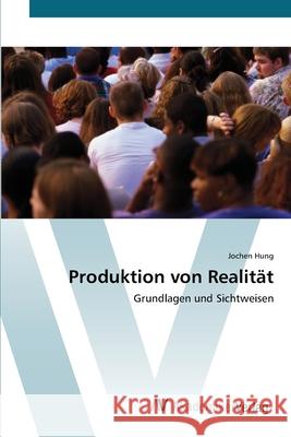 Produktion von Realität Hung, Jochen 9783639393675 AV Akademikerverlag