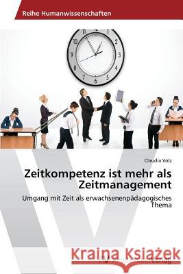 Zeitkompetenz ist mehr als Zeitmanagement Volz, Claudia 9783639394559