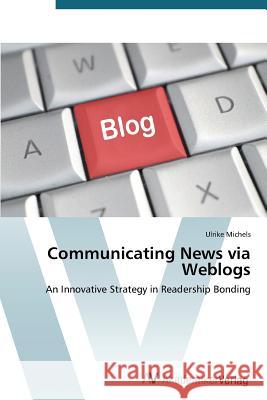 Communicating News via Weblogs Michels, Ulrike 9783639394597 AV Akademikerverlag