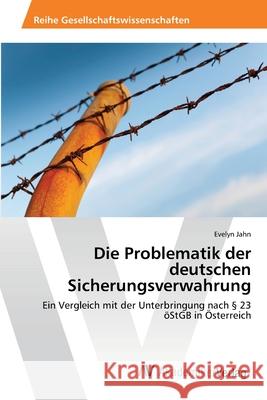 Die Problematik der deutschen Sicherungsverwahrung Jahn, Evelyn 9783639395488 AV Akademikerverlag