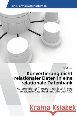 Konvertierung nicht relationaler Daten in eine relationale Datenbank Bosse, Jörn 9783639396782