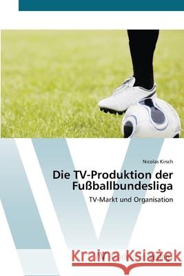 Die TV-Produktion der Fußballbundesliga Kirsch, Nicolas 9783639397215