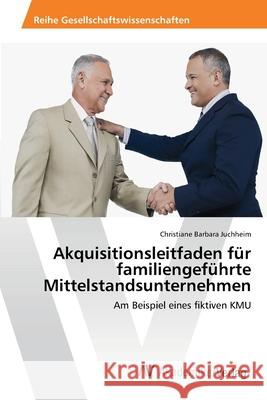 Akquisitionsleitfaden für familiengeführte Mittelstandsunternehmen Juchheim, Christiane Barbara 9783639397406