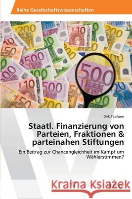 Staatl. Finanzierung von Parteien, Fraktionen & parteinahen Stiftungen Taphorn, Dirk 9783639398380 AV Akademikerverlag
