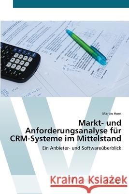 Markt- und Anforderungsanalyse für CRM-Systeme im Mittelstand Horn, Martin 9783639399844
