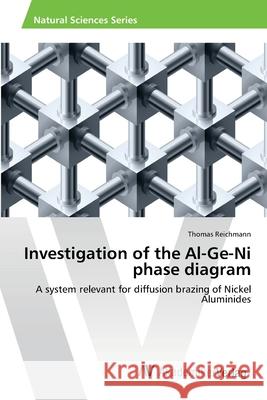 Investigation of the Al-Ge-Ni phase diagram Reichmann, Thomas 9783639400311