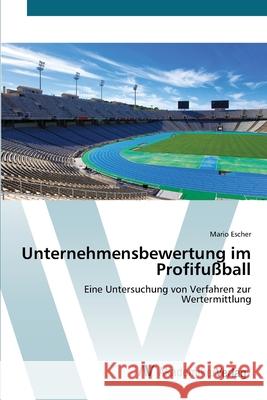 Unternehmensbewertung im Profifußball Escher, Mario 9783639400939