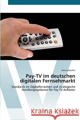 Pay-TV im deutschen digitalen Fernsehmarkt Liebscher, Julia 9783639401288 AV Akademikerverlag