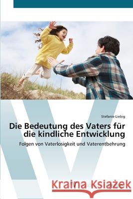 Die Bedeutung des Vaters für die kindliche Entwicklung Liebig, Stefanie 9783639401851