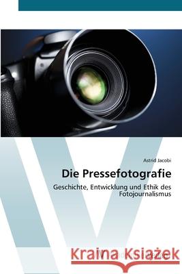 Die Pressefotografie Jacobi, Astrid 9783639402698