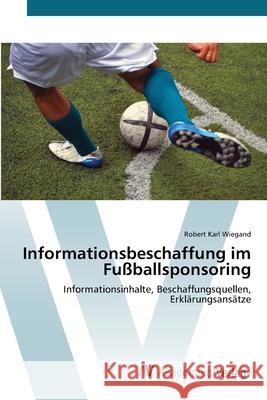 Informationsbeschaffung im Fußballsponsoring Wiegand, Robert Karl 9783639402766 AV Akademikerverlag