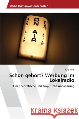 Schon gehört? Werbung im Lokalradio Hödl, Julia 9783639402957