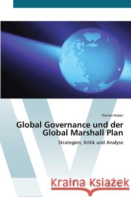 Global Governance und der Global Marshall Plan Huber, Florian 9783639403206