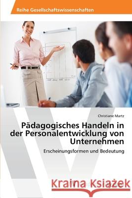 Pädagogisches Handeln in der Personalentwicklung von Unternehmen Martz, Christiane 9783639403671