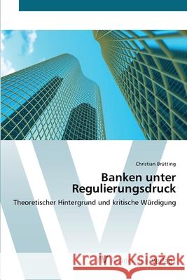 Banken unter Regulierungsdruck Brütting, Christian 9783639403893 AV Akademikerverlag