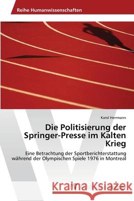Die Politisierung der Springer-Presse im Kalten Krieg Herrmann, Karol 9783639403954