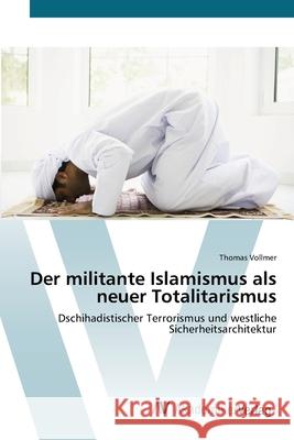 Der militante Islamismus als neuer Totalitarismus Vollmer, Thomas 9783639405323