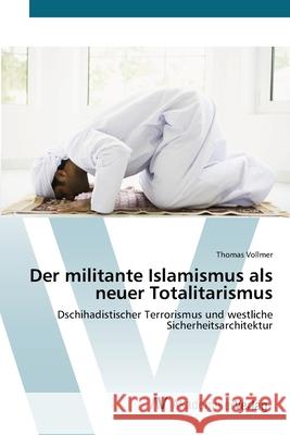 Der militante Islamismus als neuer Totalitarismus Vollmer, Thomas 9783639405323 AV Akademikerverlag