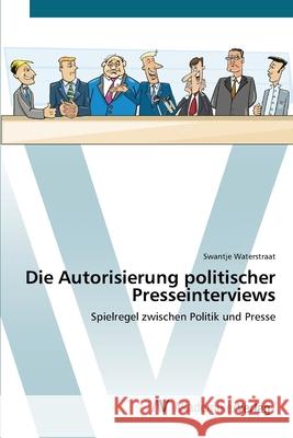 Die Autorisierung politischer Presseinterviews Waterstraat, Swantje 9783639407792 AV Akademikerverlag