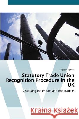 Statutory Trade Union Recognition Procedure in the UK Perrett, Robert 9783639408355 AV Akademikerverlag