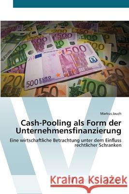 Cash-Pooling als Form der Unternehmensfinanzierung Jauch, Markus 9783639409017