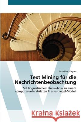 Text Mining für die Nachrichtenbeobachtung Wagner, Matthias 9783639409109