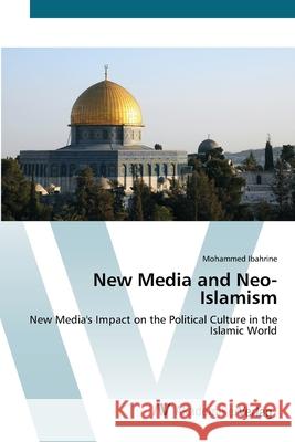 New Media and Neo-Islamism Ibahrine, Mohammed 9783639409789